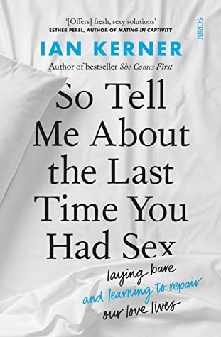 So Tell Me About the Last Time You Had Sex: laying bare and learning to repair our love lives