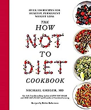 The How Not to Diet Cookbook: 100 Recipes for Healthy, Permanent Weight Loss