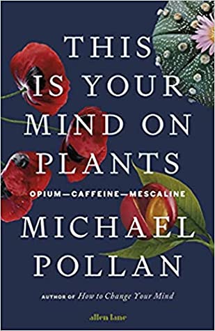 This Is Your Mind On Plants: Opium—Caffeine—Mescaline