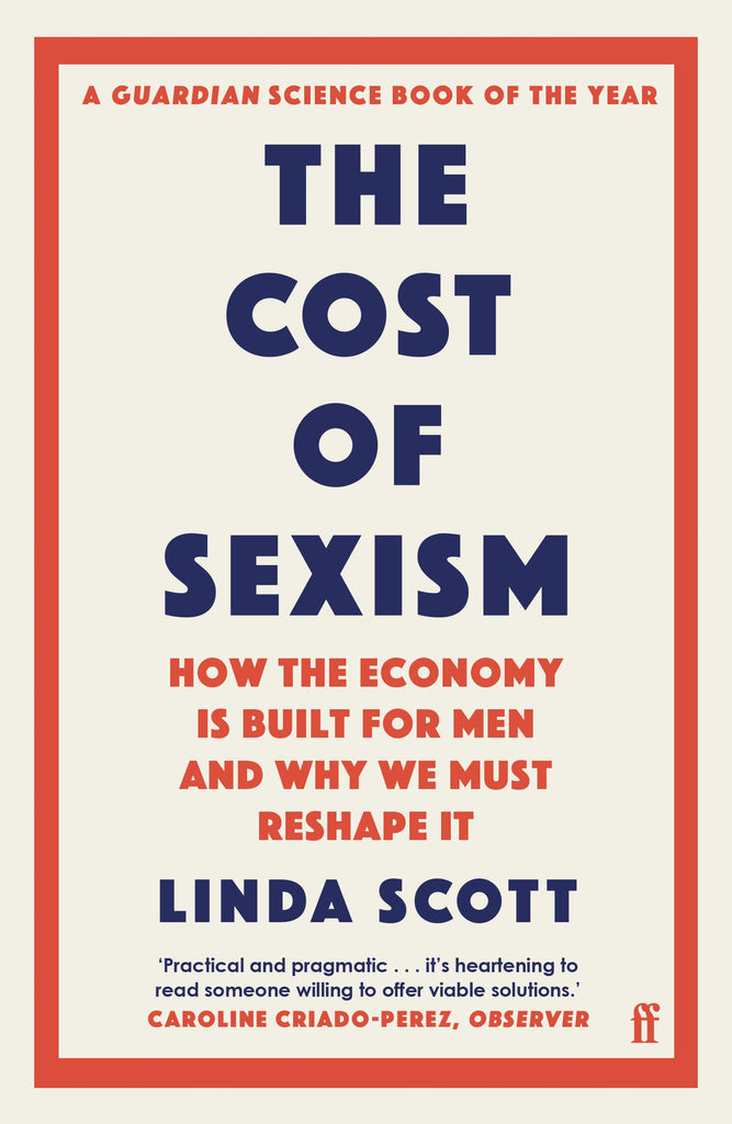 The Cost of Sexism: How the Economy is Built for Men and Why We Must Reshape It | A GUARDIAN SCIENCE BOOK OF THE YEAR