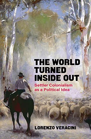 The World Turned Inside Out: Settler Colonialism as a Political Idea
