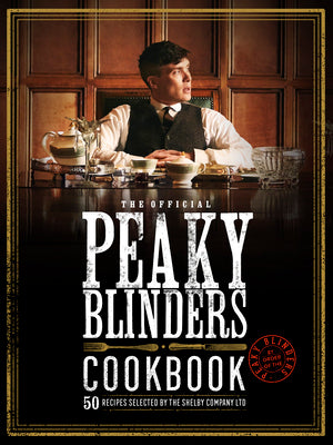 The Official Peaky Blinders Cookbook: 50 Recipes Selected by The Shelby Company Ltd