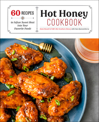 Hot Honey Cookbook: 60 Recipes to Infuse Sweet Heat into Your Favorite Foods