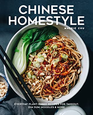 Chinese Homestyle Cooking: 90 Plant-Based Recipes for Homemade Sauces, Favorite Takeout and Dim Sum, and Everyday Meals
