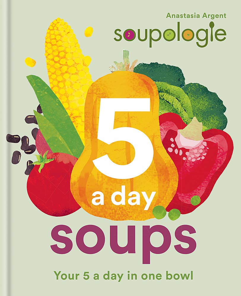 Soupologie 5-a-day Soups: 50 great tasting, nutritious, plant-based soups and meals