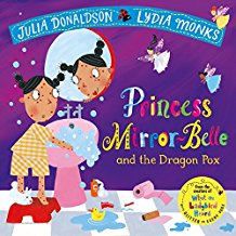 Princess Mirror-Belle and the Dragon Pox (Julia Donaldson/Lydia Monks)