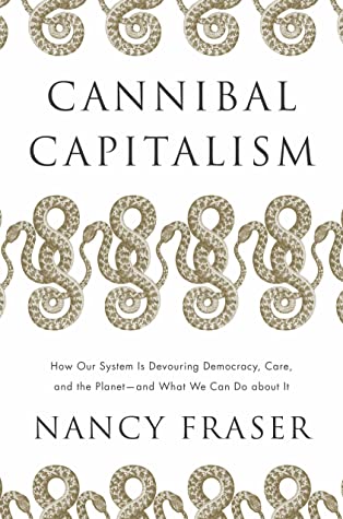 Cannibal Capitalism: How our System is Devouring Democracy, Care, and the Planetand What We Can Do About It