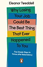 Why Losing Your Job Could be the Best Thing That Ever Happened to You: Five Simple Steps to Thrive after