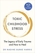 Toxic Childhood Stress: The Legacy of Early Trauma and How to Heal
