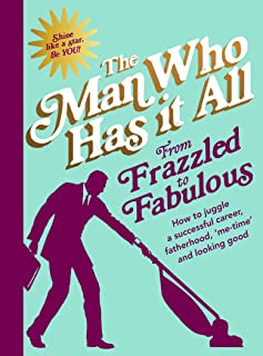 From Frazzled to Fabulous: How to Juggle a Successful Career, Fatherhood, Me-Time' and Looking Good
