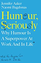 Humour, Seriously: Why Humour is a Secret Weapon in Business and Life