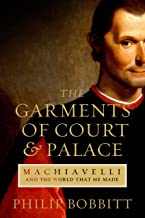 The Garments of Court and Palace: Machiavelli and the World that He Made